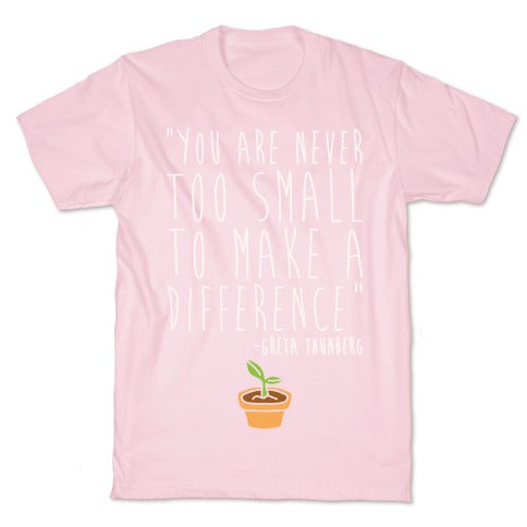 You Are Never Too Small To Make A Difference Greta Thunberg Quote White Print T-Shirt